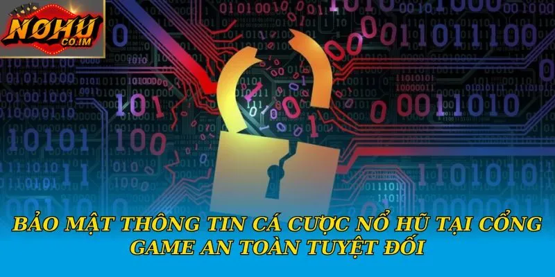 Bảo mật thông tin cá cược nổ hũ tại cổng game an toàn tuyệt đối