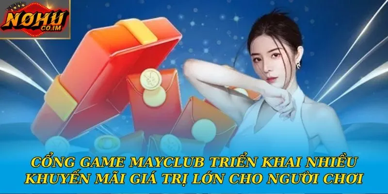 Cổng game Mayclub triển khai nhiều khuyến mãi giá trị lớn cho người chơi