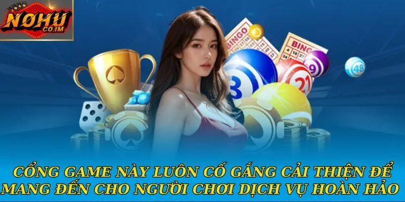 Cổng game này luôn cố gắng cải thiện để mang đến cho người chơi dịch vụ hoàn hảo 