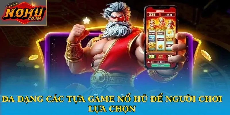 Đa dạng các tựa game nổ hũ để người chơi lựa chọn