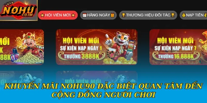 Khuyến mãi Nohu90 đặc biệt quan tâm đến cộng đồng người chơi