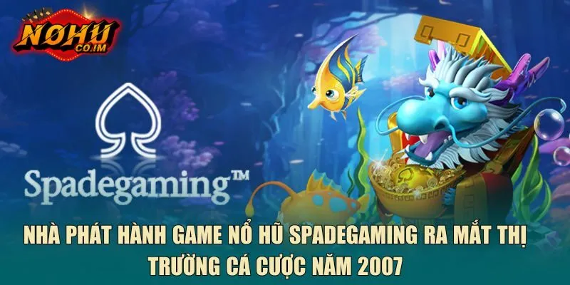 Nhà phát hành game nổ hũ Spadegaming ra mắt thị trường cá cược năm 2007