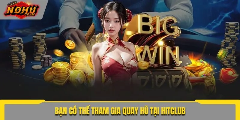 Bạn có thể tham gia quay hũ tại Hitclub