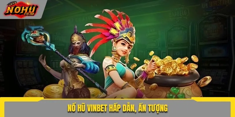 Nổ hũ Vinbet hấp dẫn, ấn tượng