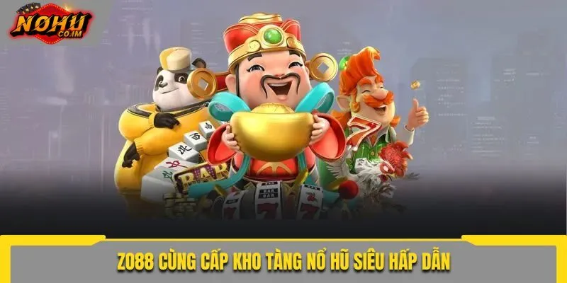 Zo88 cùng cấp kho tàng nổ hũ siêu hấp dẫn