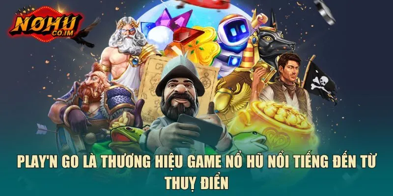 Play'n GO là thương hiệu game nổ hũ nổi tiếng đến từ Thuỵ Điển