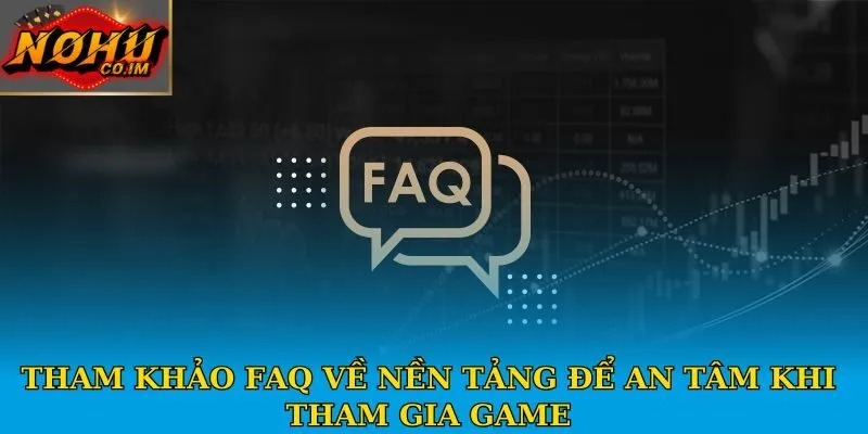 Tham khảo faq về nền tảng để an tâm khi tham gia game