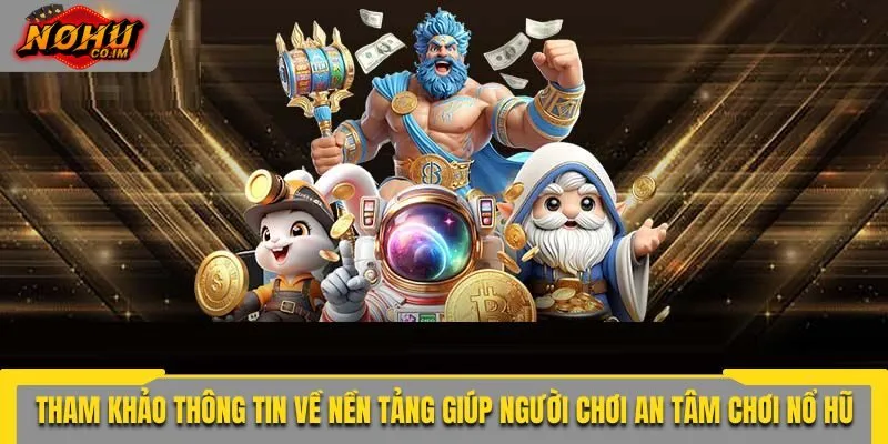 Tham khảo thông tin về nền tảng giúp người chơi an tâm chơi nổ hũ