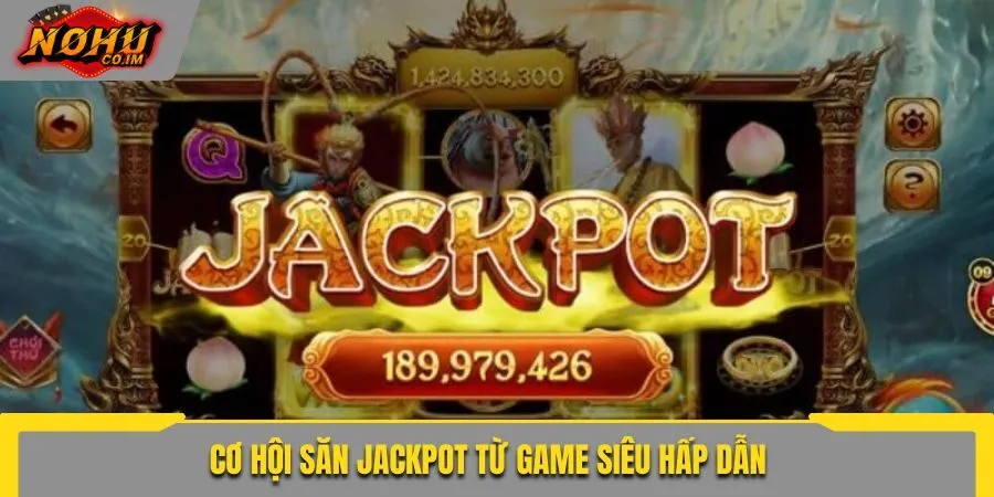 Cơ hội săn jackpot từ game siêu hấp dẫn
