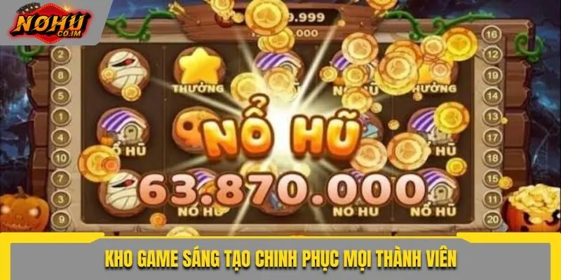 Kho game sáng tạo chinh phục mọi thành viên