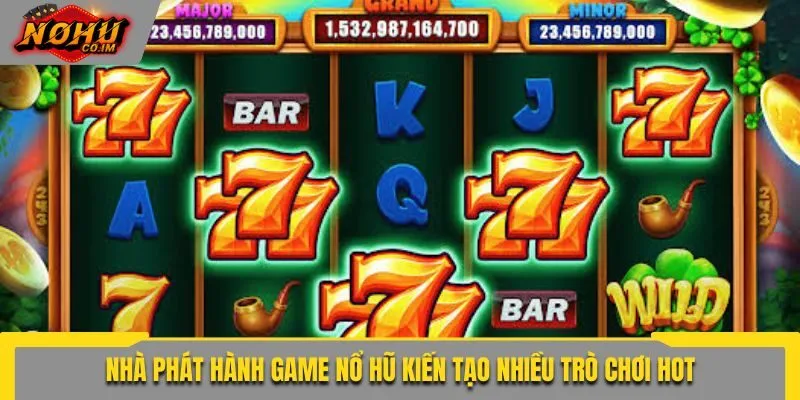 Nhà phát hành game nổ hũ kiến tạo nhiều trò chơi hot